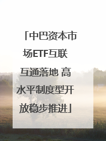 中巴资本市场ETF互联互通落地 高水平制度型开放稳步推进